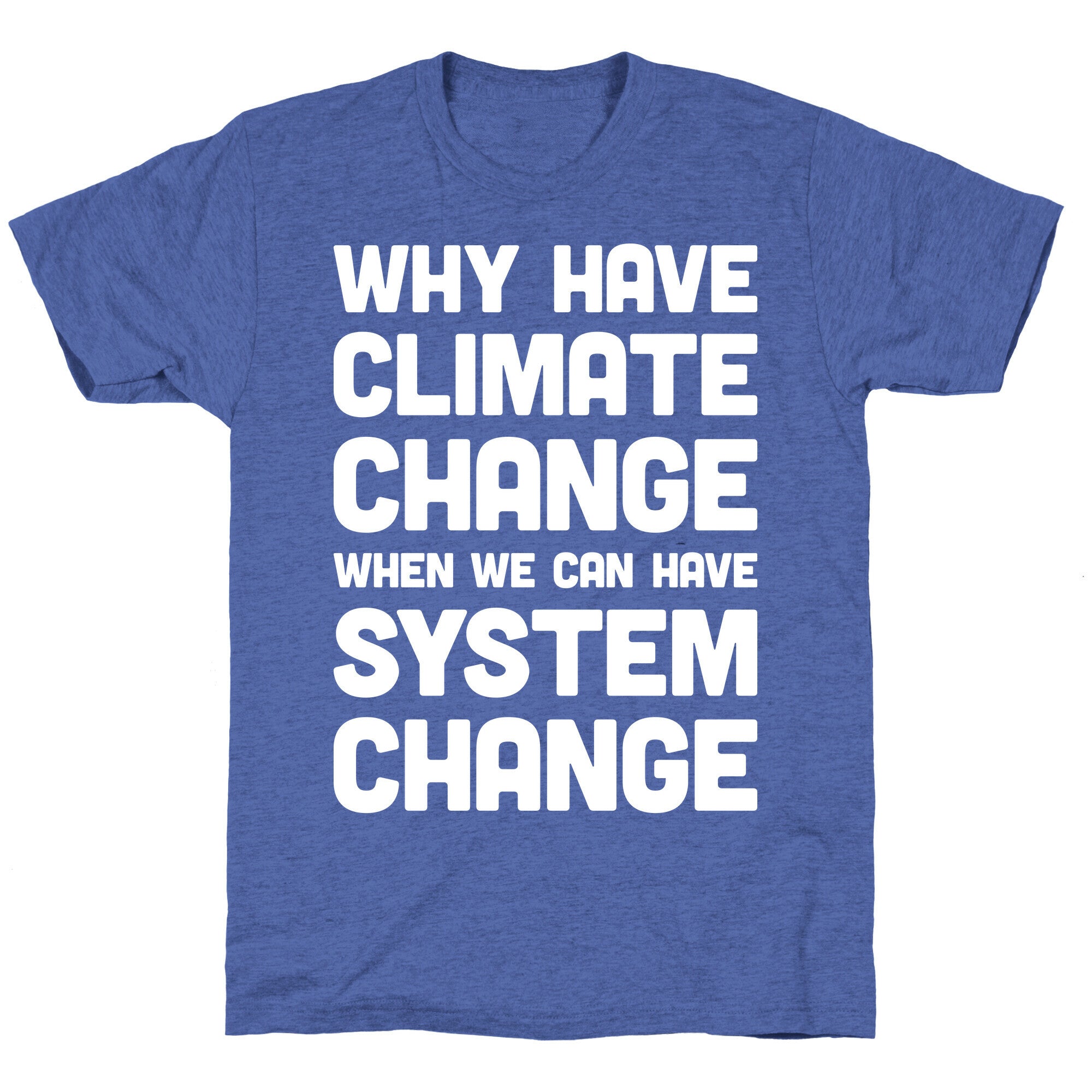 Why Have Climate Change When We Can Have System Change Unisex Triblend Tee